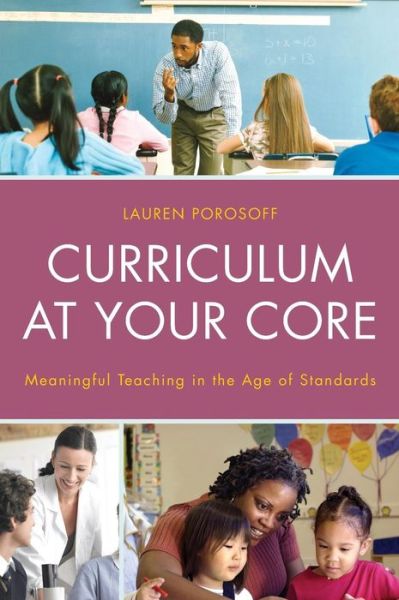 Cover for Lauren Porosoff · Curriculum at Your Core: Meaningful Teaching in the Age of Standards (Hardcover Book) (2014)