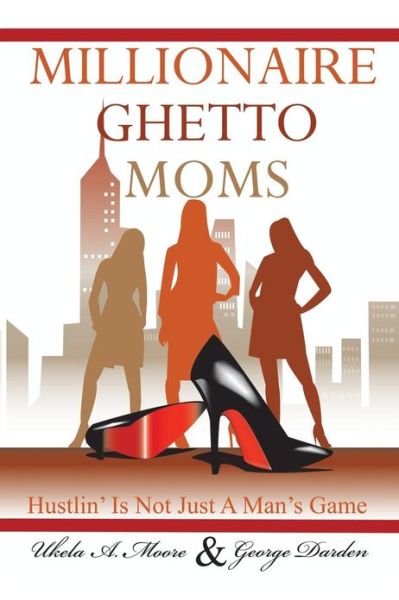 Cover for Ukela A. Moore · Millionaire Ghetto Moms: Hustling is Not Just a Man's Game (Pocketbok) (2013)