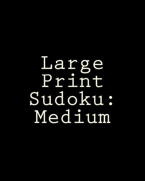 Large Print Sudoku: Medium: Enjoyable, Large Grid Puzzles - Steve Hall - Boeken - Createspace - 9781478234104 - 14 juli 2012