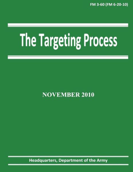 The Targeting Process (Fm 3-60 / 6-20-10) - Department of the Army - Książki - CreateSpace Independent Publishing Platf - 9781481203104 - 9 grudnia 2012