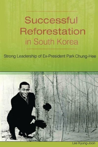 Cover for Kyung-joon Lee · Successful Reforestation in South Korea: Strong Leadership of Ex-president Park Chung-hee (Pocketbok) (2013)