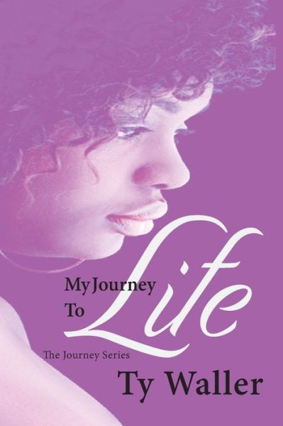 Cover for Ty Waller · My Journey to Life: the Journey Series: My Journey to Life: the Journey Series (Pocketbok) (2013)