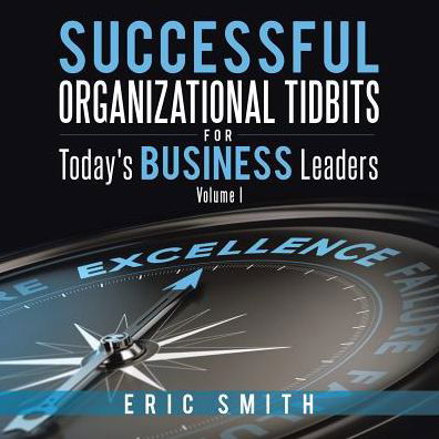 Successful Organizational Tidbits for Today's Business Leaders: Volume I - Eric Smith - Books - Trafford Publishing - 9781490746104 - September 19, 2014