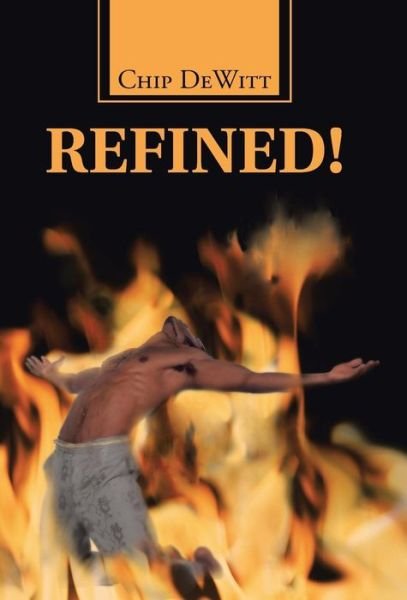 Refined! - Chip Dewitt - Books - WestBow Press - 9781490858104 - November 20, 2014