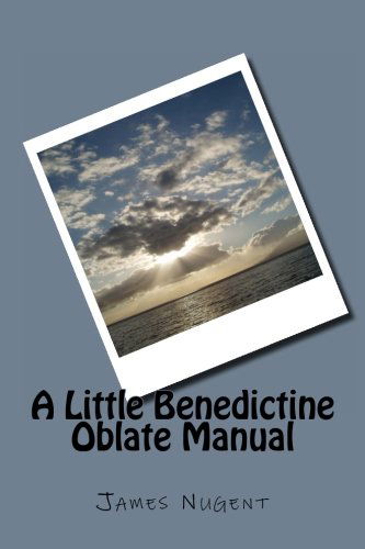 A Little Benedictine Oblate Manual - James Nugent - Books - CreateSpace Independent Publishing Platf - 9781492263104 - August 26, 2013