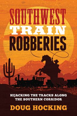 Cover for Doug Hocking · Southwest Train Robberies: Hijacking the Tracks along the Southern Corridor (Paperback Book) (2023)