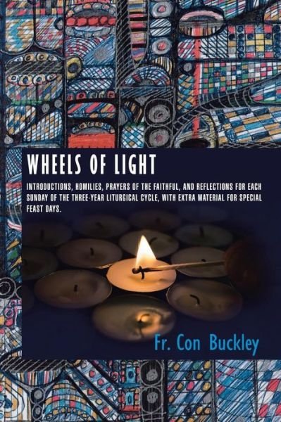 Cover for Fr Con Buckley · Wheels of Light: Introductions, Homilies, Prayers of the Faithful, and Reflections for Each Sunday of the Three-year Liturgical Cycle, (Paperback Book) (2015)
