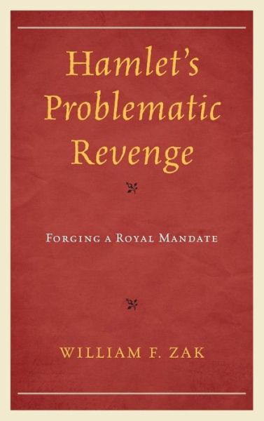 Hamlet's Problematic Revenge: Forging a Royal Mandate - William F. Zak - Books - Lexington Books - 9781498513104 - June 5, 2015