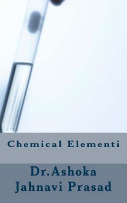 Chemical Elementi - Dr. Ashoka Jahnavi Prasad - Kirjat - CreateSpace Independent Publishing Platf - 9781499136104 - sunnuntai 13. huhtikuuta 2014