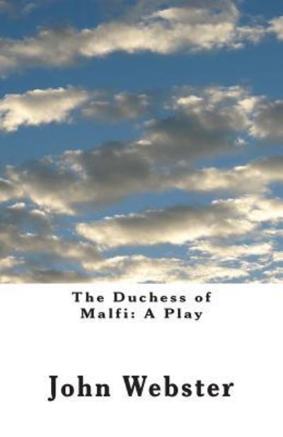 The Duchess of Malfi - Prof John Webster - Bøger - Createspace Independent Publishing Platf - 9781499376104 - 7. maj 2014