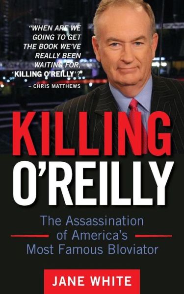 Cover for Jane White · Killing O'reilly: the Assassination of America's Most Famous Bloviator (Taschenbuch) (2014)