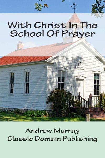 With Christ in the School of Prayer - Andrew Murray - Kirjat - Createspace - 9781503086104 - maanantai 3. marraskuuta 2014