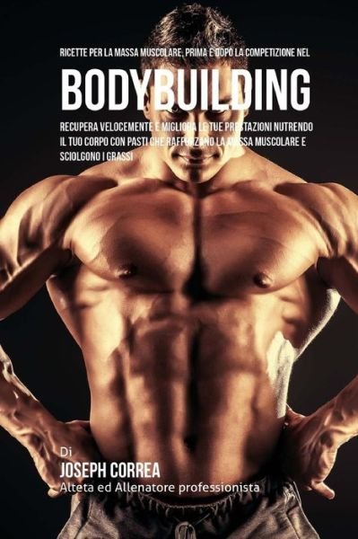 Cover for Correa (Nutrizionista Sportivo Certifica · Ricette Per La Massa Muscolare, Prima E Dopo La Competizione Nel Bodybuilding (Paperback Book) (2015)