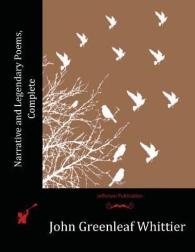 Narrative and Legendary Poems, Complete - John Greenleaf Whittier - Books - Createspace Independent Publishing Platf - 9781523745104 - February 27, 2016