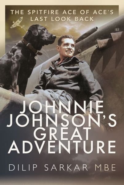 Cover for Dilip Sarkar MBE · Johnnie Johnson's Great Adventure: The Spitfire Ace of Ace's Last Look Back (Paperback Book) (2024)