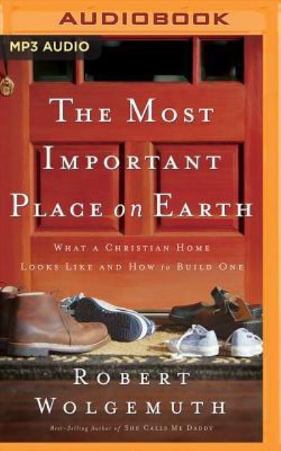 The Most Important Place on Earth - Robert Wolgemuth - Music - Thomas Nelson on Brilliance Audio - 9781531834104 - July 12, 2016