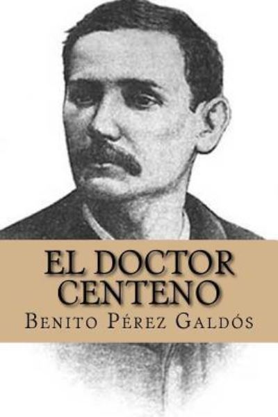 El Doctor Centeno - Benito Perez Galdos - Böcker - Createspace Independent Publishing Platf - 9781535597104 - 30 juli 2016