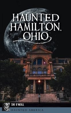 Cover for Shi O'Neill · Haunted Hamilton, Ohio - Haunted America (Hardcover Book) (2021)