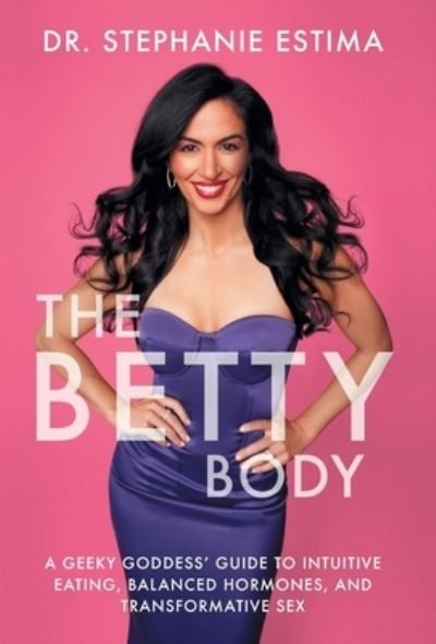 Cover for Stephanie Estima · The Betty Body A Geeky Goddess' Guide to Intuitive Eating, Balanced Hormones, and Transformative Sex (Gebundenes Buch) (2021)