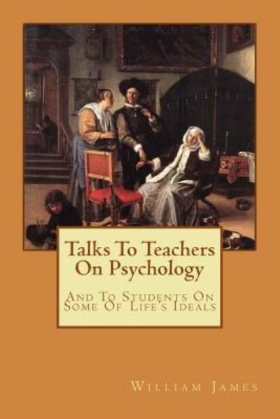 Talks To Teachers On Psychology - William James - Books - Createspace Independent Publishing Platf - 9781548243104 - June 20, 2017