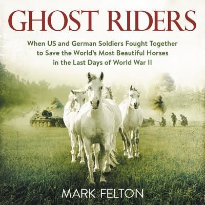 Cover for Mark Felton · Ghost Riders When US and German Soldiers Fought Together to Save the World's Most Beautiful Horses in the Last Days of World War II (CD) (2018)