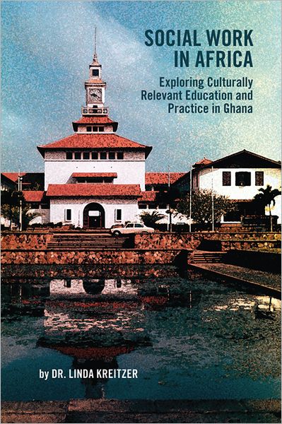 Cover for Dr Linda Kreitzer · Social Work in Africa: Exploring Culturally Relevant Education and Practice in Ghana (Taschenbuch) (2012)