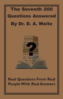 The Seventh 200 Questions Answerd By Dr. D. A. Waite : Real Questions From Real People With Real Answers - D. A. Waite - Books - The Old Paths Publications, Inc. - 9781568481104 - September 17, 2016