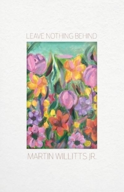 Cover for Willitts, Martin, Jr. · Leaving Nothing Behind (Book) (2023)