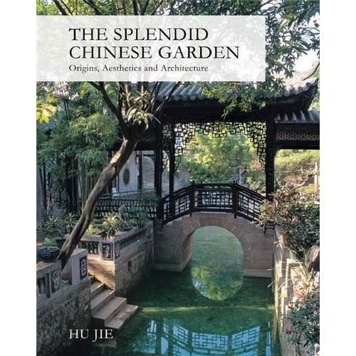 Cover for Hu Jie · The Splendid Chinese Garden: Origins, Aesthetics and Architecture (Hardcover Book) (2012)