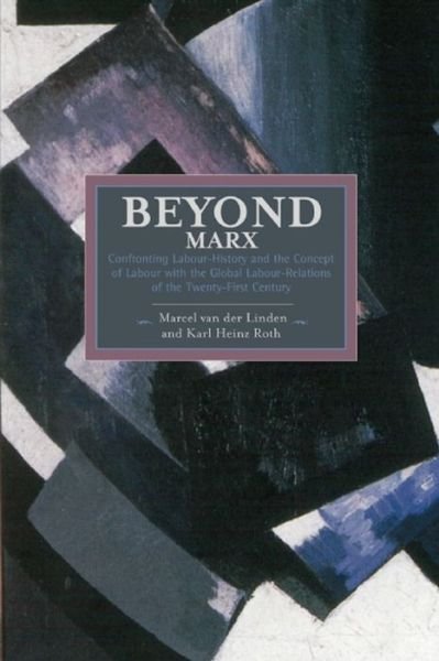 Cover for Karl Heinz Roth · Beyond Marx: Confronting Labour-history And The Concept Of Labour With The Global Labour-relations Of The Twenty-first: Historical Materialism, Volume 56 - Historical Materialism (Pocketbok) (2015)