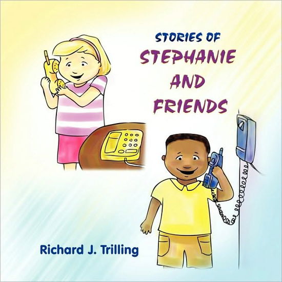 Stories of Stephanie and Friends - Richard J Trilling - Książki - Eloquent Books - 9781608604104 - 3 czerwca 2010