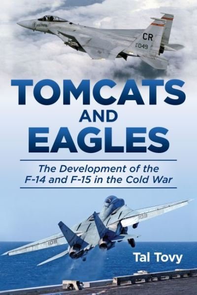 Cover for Tal Tovy · Tomcats and Eagles: The Development of the F-14 and F-15 in the Cold War - History of Military Aviation (Inbunden Bok) (2022)