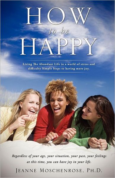 Cover for Moschenrose, Jeanne, PH D · How To Be Happy (Taschenbuch) (2011)