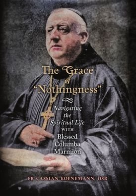 Cover for Fr Cassian Koenemann · The Grace of &quot;Nothingness&quot;: Navigating the Spiritual Life with Blessed Columba Marmion (Hardcover bog) (2021)