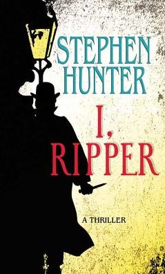 Cover for Stephen Hunter · I, Ripper (Hardcover Book) (2015)