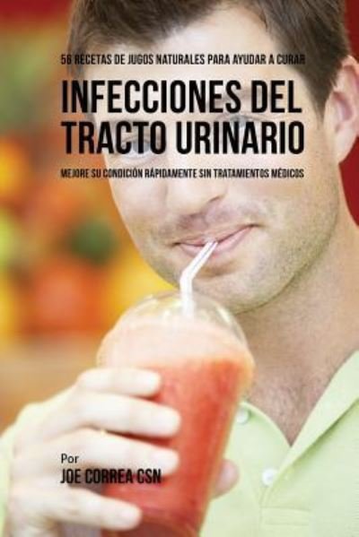 Cover for Joe Correa · 56 Recetas de Jugos Naturales Para Ayudar a Curar Infecciones Del Tracto Urinario (Paperback Book) (2018)