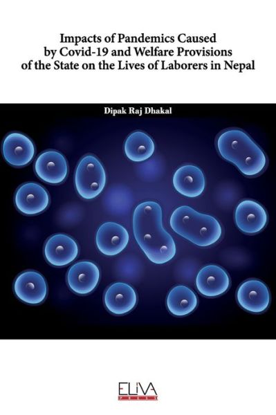 Impacts of Pandemics Caused by COVID-19 and Welfare Provisions of the State on the Lives of Laborers in Nepal - Dipak Raj Dhakal - Bøker - Eliva Press - 9781636481104 - 12. februar 2021