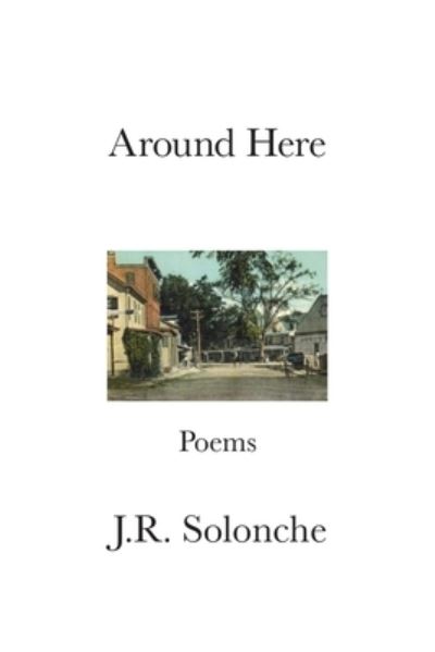 Cover for J. R. Solonche · Around Here (Book) (2022)