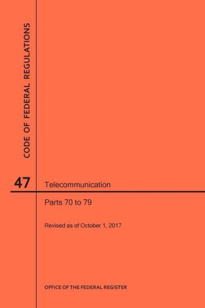 Cover for Nara · Code of Federal Regulations Title 47, Telecommunication, Parts 70-79, 2017 (Paperback Book) (2017)
