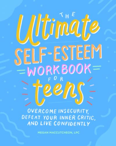 Cover for Megan MacCutcheon · The Ultimate Self-Esteem Workbook for Teens: Overcome Insecurity, Defeat Your Inner Critic, and Live Confidently (Paperback Book) (2019)