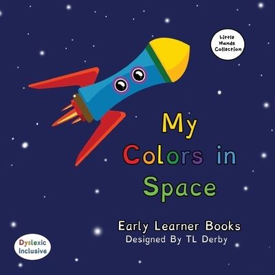 Cover for Tannya Derby · My Colors in Space Dyslexic &amp; Early Learner Edition Little Hands Collection #L1 (Paperback Book) (2019)