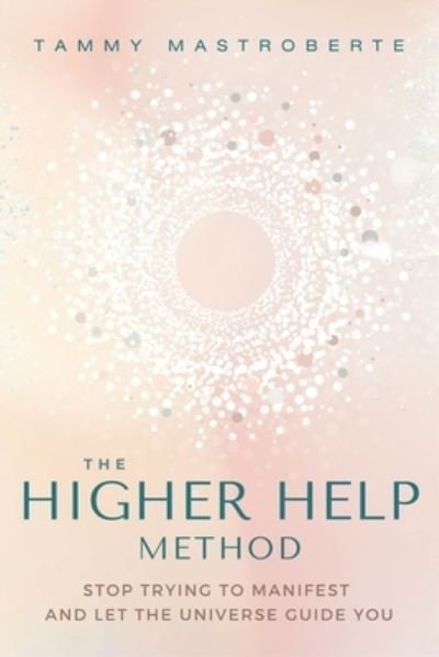 Cover for Tammy Mastroberte · The Higher Help Method: Stop Trying to Manifest and Let the Universe Guide You (Paperback Bog) (2024)