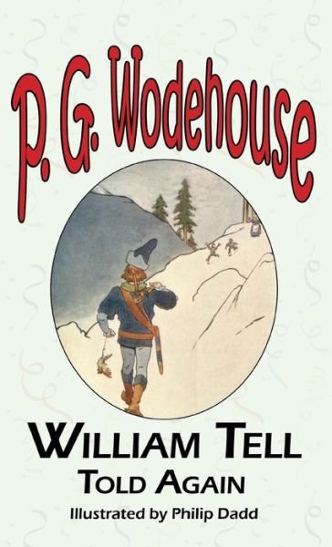 Cover for P G Wodehouse · William Tell Told Again - From the Manor Wodehouse Collection, a Selection from the Early Works of P. G. Wodehouse (Hardcover Book) (2008)