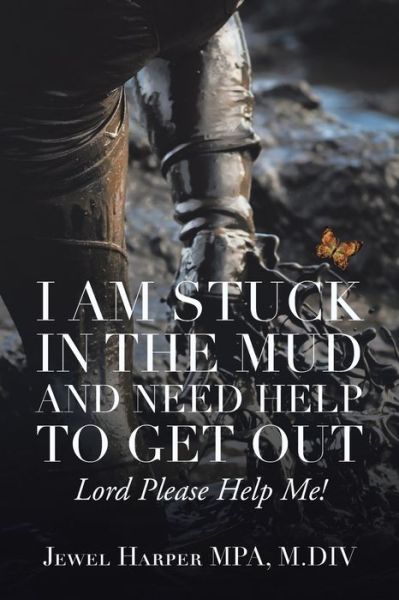 Cover for Jewel Harper Mpa M DIV · I Am Stuck in the Mud and Need Help to Get Out (Paperback Book) (2021)