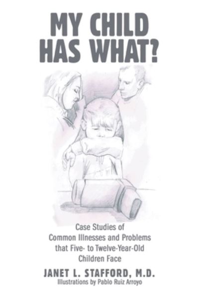 Cover for Stafford, Janet L, M D · My Child Has What?: Case Studies of Common Illnesses and Problems That Five- to Twelve-Year-Old Children Face (Paperback Book) (2021)
