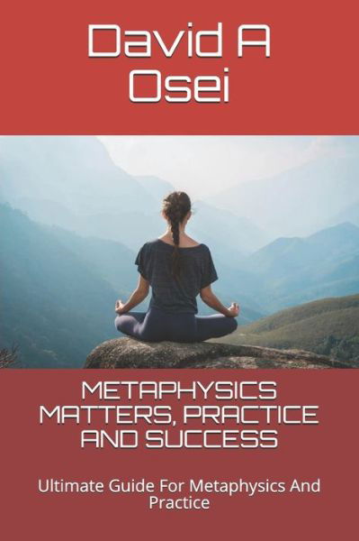 Metaphysics Matters, Practice and Success - David a Osei - Books - Independently Published - 9781678975104 - December 21, 2019