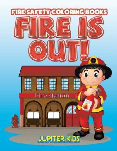 Cover for Jupiter Kids · Fire Is Out!: Fire Safety Coloring Books (Paperback Book) (2016)