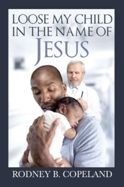 Cover for Rodney B Copeland · Loose My Child in the Name of Jesus (Paperback Bog) (2019)