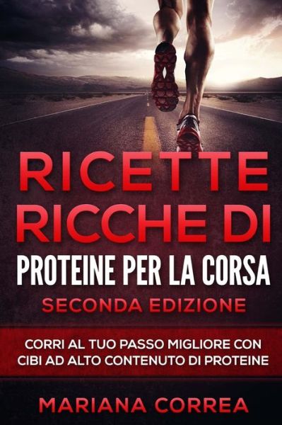 RICETTE RICCHE DI PROTEINE PER La CORSA SECONDA EDIZIONE : CORRI Al TUO PASSO MIGLIORE CON CIBI AD ALTO CONTENUTO DI PROTEINE - Mariana Correa - Bøger - CreateSpace Independent Publishing Platf - 9781718987104 - 8. maj 2018