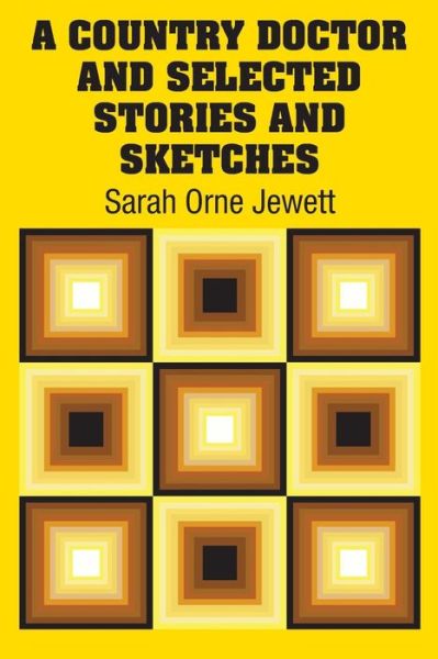 Cover for Sarah Orne Jewett · A Country Doctor and Selected Stories and Sketches (Taschenbuch) (2018)